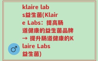 klaire labs益生菌(Klaire Labs：提高肠道健康的益生菌品牌 → 提升肠道健康的Klaire Labs益生菌)