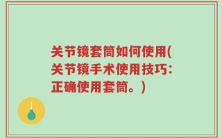 关节镜套筒如何使用(关节镜手术使用技巧：正确使用套筒。)