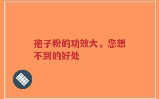 孢子粉的功效大，您想不到的好处