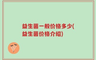益生菌一般价格多少(益生菌价格介绍)