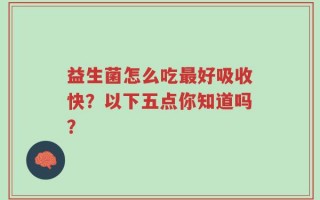 益生菌怎么吃最好吸收快？以下五点你知道吗？