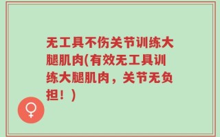 无工具不伤关节训练大腿肌肉(有效无工具训练大腿肌肉，关节无负担！)