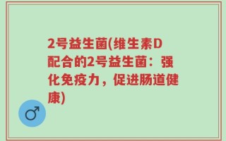 2号益生菌(维生素D配合的2号益生菌：强化免疫力，促进肠道健康)