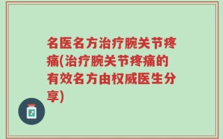 名医名方治疗腕关节疼痛(治疗腕关节疼痛的有效名方由权威医生分享)