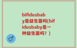 bifidusbaby是益生菌吗(bifidusbaby是一种益生菌吗？)