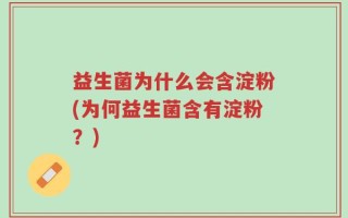益生菌为什么会含淀粉(为何益生菌含有淀粉？)