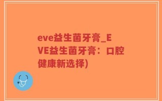 eve益生菌牙膏_EVE益生菌牙膏：口腔健康新选择)