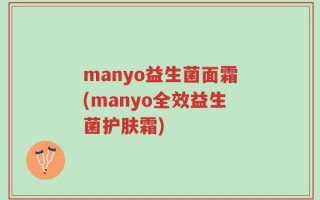 manyo益生菌面霜(manyo全效益生菌护肤霜)