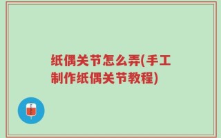 纸偶关节怎么弄(手工制作纸偶关节教程)