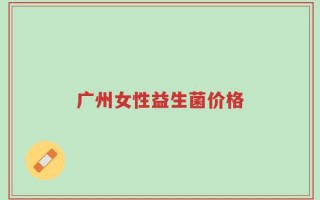 广州女性益生菌价格