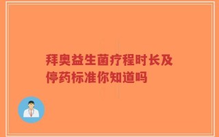 拜奥益生菌疗程时长及停药标准你知道吗