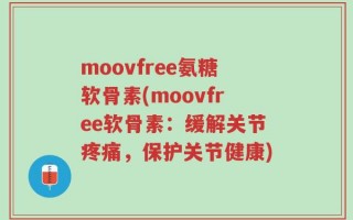 moovfree氨糖软骨素(moovfree软骨素：缓解关节疼痛，保护关节健康)