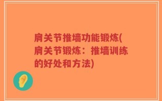 肩关节推墙功能锻炼(肩关节锻炼：推墙训练的好处和方法)