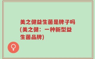 美之健益生菌是牌子吗(美之健：一种新型益生菌品牌)