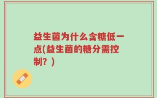 益生菌为什么含糖低一点(益生菌的糖分需控制？)