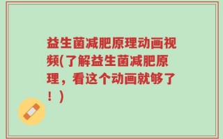 益生菌减肥原理动画视频(了解益生菌减肥原理，看这个动画就够了！)