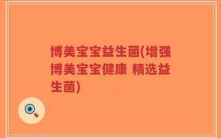 博美宝宝益生菌(增强博美宝宝健康 精选益生菌)
