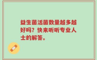 益生菌活菌数量越多越好吗？快来听听专业人士的解答。