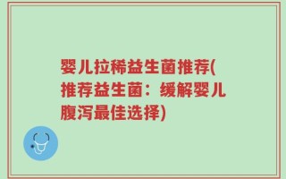 婴儿拉稀益生菌推荐(推荐益生菌：缓解婴儿腹泻最佳选择)