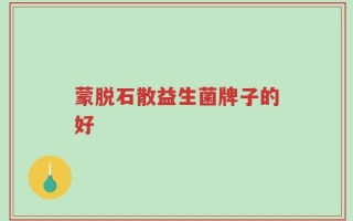 蒙脱石散益生菌牌子的好
