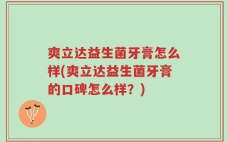 爽立达益生菌牙膏怎么样(爽立达益生菌牙膏的口碑怎么样？)