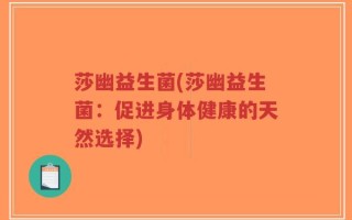 莎幽益生菌(莎幽益生菌：促进身体健康的天然选择)