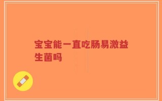 宝宝能一直吃肠易激益生菌吗