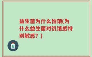 益生菌为什么怕饿(为什么益生菌对饥饿感特别敏感？)