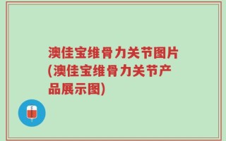 澳佳宝维骨力关节图片(澳佳宝维骨力关节产品展示图)