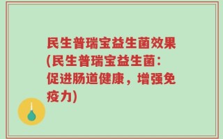 民生普瑞宝益生菌效果(民生普瑞宝益生菌：促进肠道健康，增强免疫力)