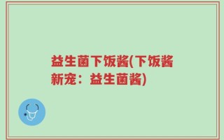 益生菌下饭酱(下饭酱新宠：益生菌酱)
