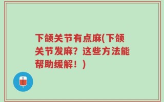 下颌关节有点麻(下颌关节发麻？这些方法能帮助缓解！)