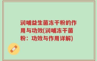 润哺益生菌冻干粉的作用与功效(润哺冻干菌粉：功效与作用详解)