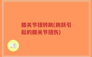 膝关节扭转跳(跳跃引起的膝关节扭伤)