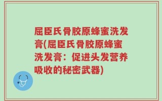 屈臣氏骨胶原蜂蜜洗发膏(屈臣氏骨胶原蜂蜜洗发膏：促进头发营养吸收的秘密武器)