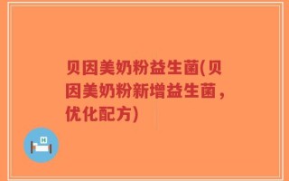 贝因美奶粉益生菌(贝因美奶粉新增益生菌，优化配方)