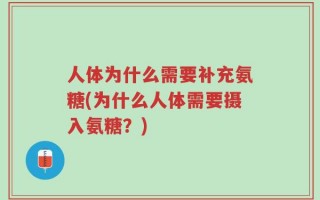 人体为什么需要补充氨糖(为什么人体需要摄入氨糖？)