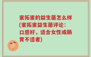 蜜拓蜜的益生菌怎么样(蜜拓蜜益生菌评论：口感好，适合女性或肠胃不适者)