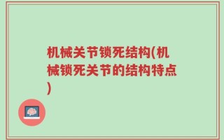 机械关节锁死结构(机械锁死关节的结构特点)