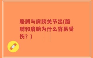 胳膊与肩膀关节出(胳膊和肩膀为什么容易受伤？)
