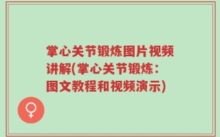 掌心关节锻炼图片视频讲解(掌心关节锻炼：图文教程和视频演示)