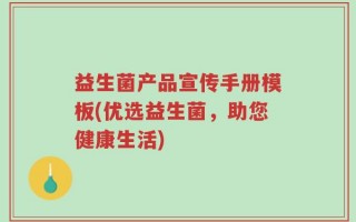 益生菌产品宣传手册模板(优选益生菌，助您健康生活)