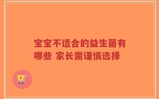 宝宝不适合的益生菌有哪些 家长需谨慎选择