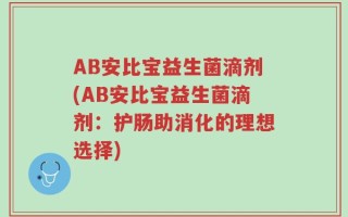 AB安比宝益生菌滴剂(AB安比宝益生菌滴剂：护肠助消化的理想选择)