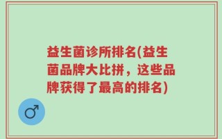 益生菌诊所排名(益生菌品牌大比拼，这些品牌获得了最高的排名)