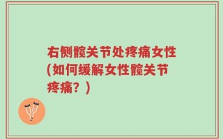 右侧髋关节处疼痛女性(如何缓解女性髋关节疼痛？)