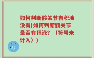 如何判断髋关节有积液没有(如何判断髋关节是否有积液？（符号未计入）)
