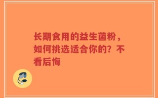 长期食用的益生菌粉，如何挑选适合你的？不看后悔