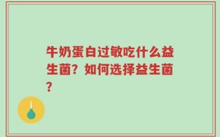 牛奶蛋白过敏吃什么益生菌？如何选择益生菌？