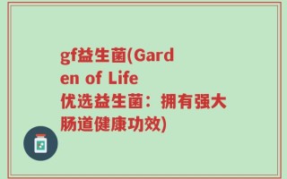 gf益生菌(Garden of Life优选益生菌：拥有强大肠道健康功效)
